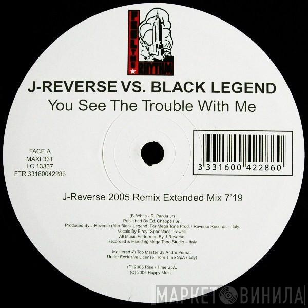 vs. J Reverse  Black Legend  - You See The Trouble With Me