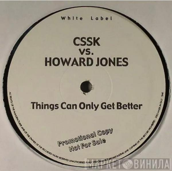 vs. CSSK  Howard Jones  - Things Can Only Get Better