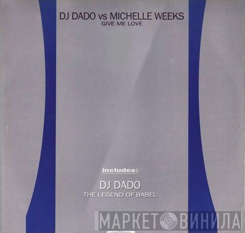 vs. DJ Dado  Michelle Weeks  - Give Me Love