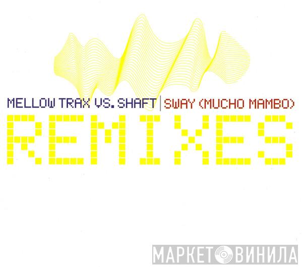 vs. Mellow Trax  Shaft  - Sway (Mucho Mambo) (Remixes)