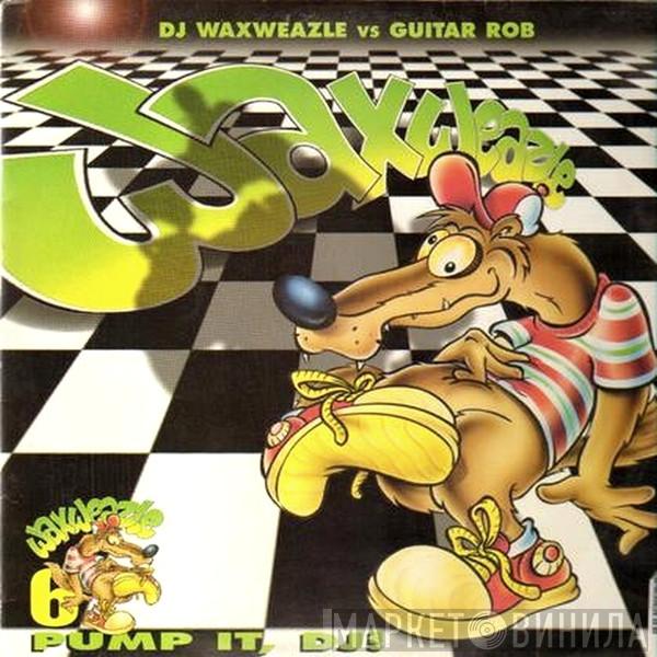 vs. DJ Waxweazle  Guitar Rob  - Pump It, DJ!