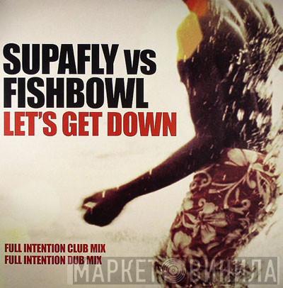 vs. Supafly  Fishbowl  - Let's Get Down