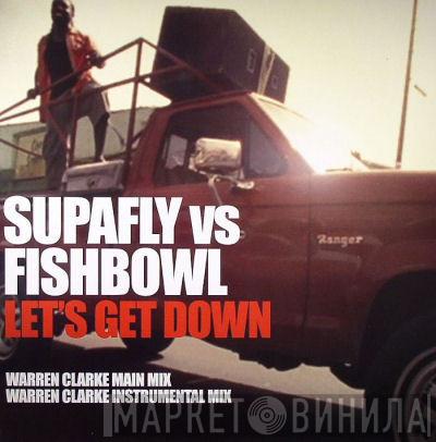 vs. Supafly  Fishbowl  - Let's Get Down