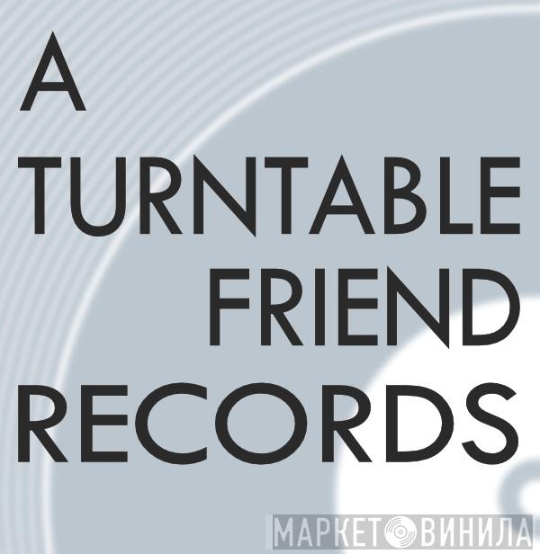 A Turntable Friend - Винил CD и Кассеты лейбла A Turntable Friend на сайте МаркетВинила
