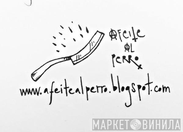 Afeite Al Perro - Винил CD и Кассеты лейбла Afeite Al Perro на сайте МаркетВинила