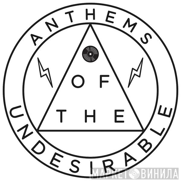 Anthems Of The Undesirable - Винил CD и Кассеты лейбла Anthems Of The Undesirable на сайте МаркетВинила