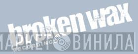 Broken Wax - Винил CD и Кассеты лейбла Broken Wax на сайте МаркетВинила
