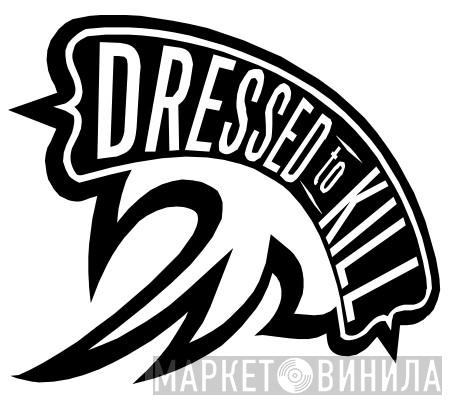 Dressed To Kill - Винил CD и Кассеты лейбла Dressed To Kill на сайте МаркетВинила
