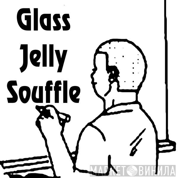 Glass Jelly Souffle - Винил CD и Кассеты лейбла Glass Jelly Souffle на сайте МаркетВинила