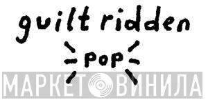 Guilt Ridden Pop - Винил CD и Кассеты лейбла Guilt Ridden Pop на сайте МаркетВинила