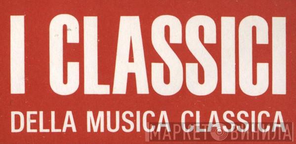 I Classici Della Musica Classica - Винил CD и Кассеты лейбла I Classici Della Musica Classica на сайте МаркетВинила