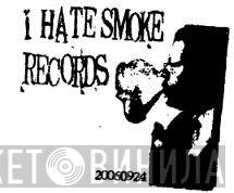 I Hate Smoke Records - Винил CD и Кассеты лейбла I Hate Smoke Records на сайте МаркетВинила