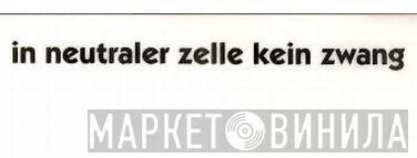 In Neutraler Zelle Kein Zwang - Винил CD и Кассеты лейбла In Neutraler Zelle Kein Zwang на сайте МаркетВинила