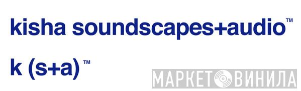 Kisha Soundscape + Audio - Винил CD и Кассеты лейбла Kisha Soundscape + Audio на сайте МаркетВинила