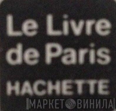 Le Livre De Paris-Hachette - Винил CD и Кассеты лейбла Le Livre De Paris-Hachette на сайте МаркетВинила