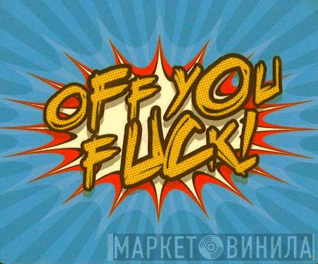 Off You Fuck - Винил CD и Кассеты лейбла Off You Fuck на сайте МаркетВинила