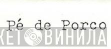 Pé De Porco - Винил CD и Кассеты лейбла Pé De Porco на сайте МаркетВинила