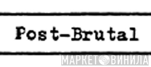 Post-Brutal - Винил CD и Кассеты лейбла Post-Brutal на сайте МаркетВинила