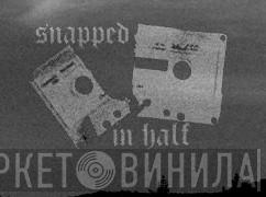 Snapped In Half - Винил CD и Кассеты лейбла Snapped In Half на сайте МаркетВинила