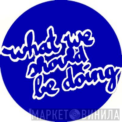 What We Should Be Doing - Винил CD и Кассеты лейбла What We Should Be Doing на сайте МаркетВинила