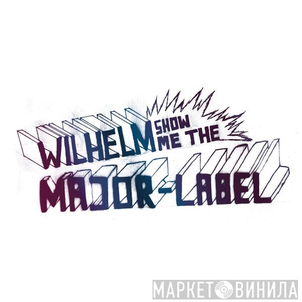Wilhelm Show Me The Major Label - Винил CD и Кассеты лейбла Wilhelm Show Me The Major Label на сайте МаркетВинила